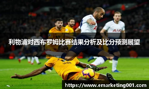利物浦对西布罗姆比赛结果分析及比分预测展望