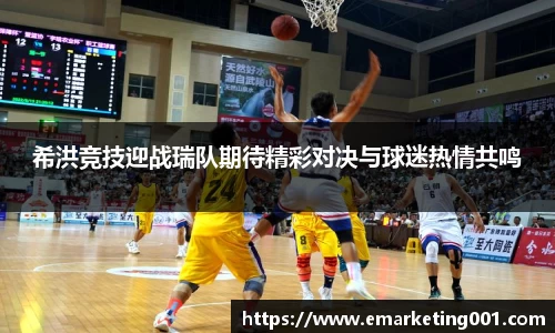 希洪竞技迎战瑞队期待精彩对决与球迷热情共鸣