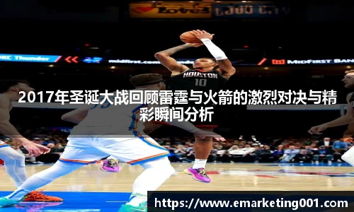 2017年圣诞大战回顾雷霆与火箭的激烈对决与精彩瞬间分析