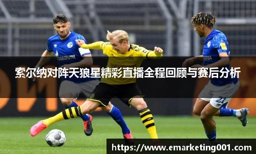 索尔纳对阵天狼星精彩直播全程回顾与赛后分析