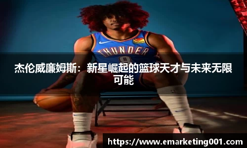 杰伦威廉姆斯：新星崛起的篮球天才与未来无限可能