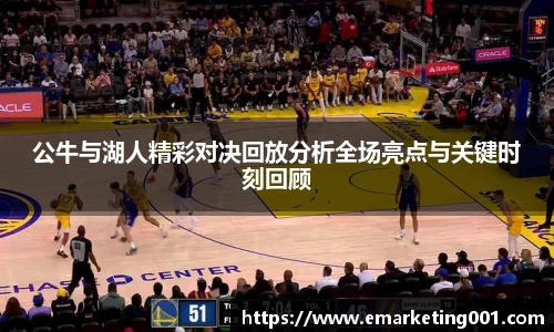 公牛与湖人精彩对决回放分析全场亮点与关键时刻回顾