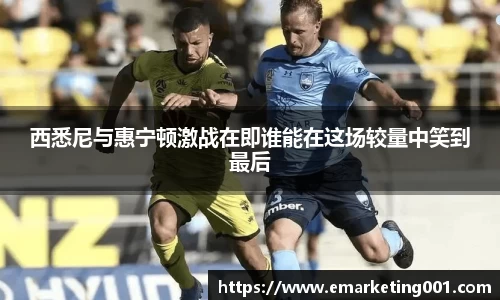 西悉尼与惠宁顿激战在即谁能在这场较量中笑到最后