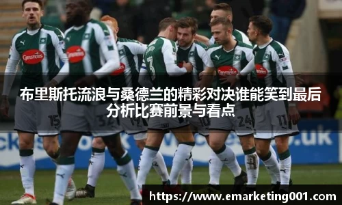 布里斯托流浪与桑德兰的精彩对决谁能笑到最后分析比赛前景与看点
