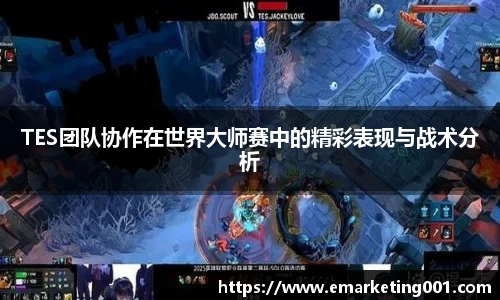 TES团队协作在世界大师赛中的精彩表现与战术分析